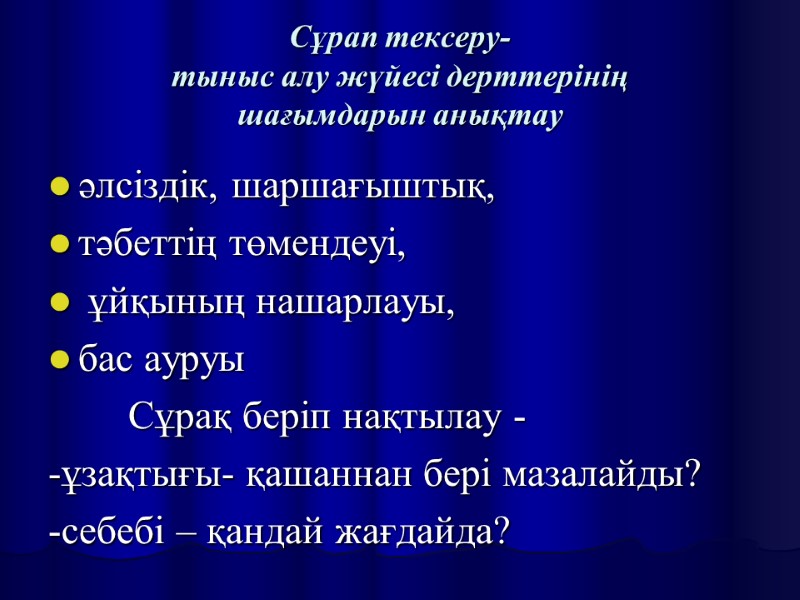 Сұрап тексеру- тыныс алу жүйесі дерттерінің  шағымдарын анықтау әлсіздік, шаршағыштық,  тәбеттің төмендеуі,